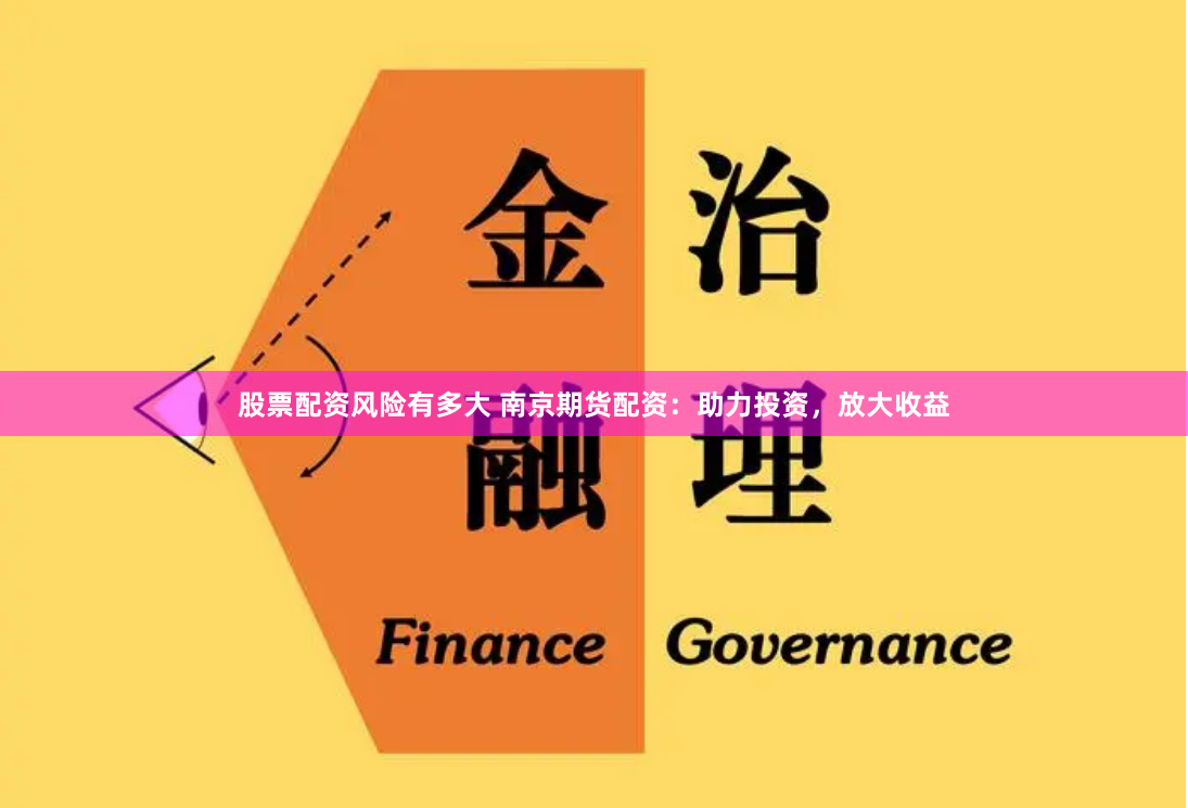 股票配资风险有多大 南京期货配资：助力投资，放大收益