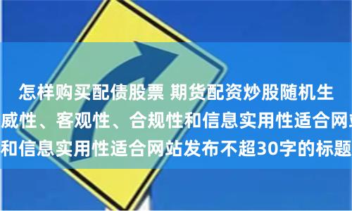 怎样购买配债股票 期货配资炒股随机生成含有中立性、权威性、客观性、合规性和信息实用性适合网站发布不超30字的标题
