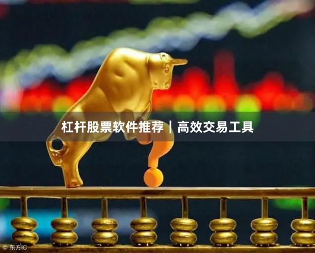 杠杆股票软件推荐｜高效交易工具