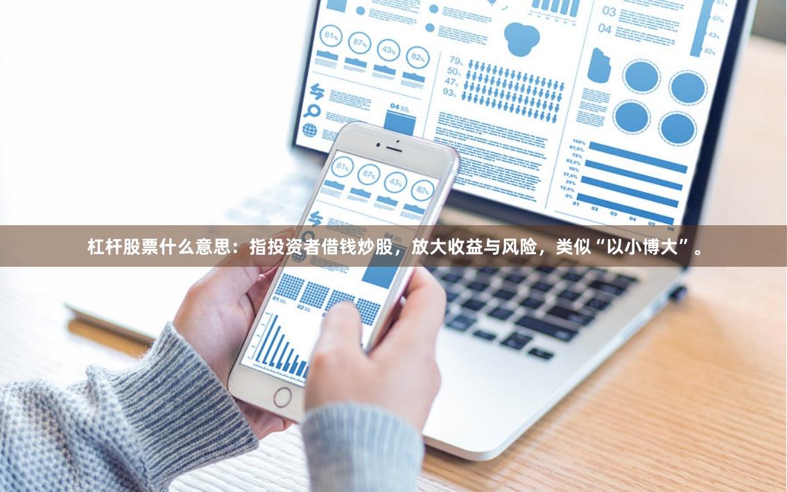 杠杆股票什么意思：指投资者借钱炒股，放大收益与风险，类似“以小博大”。