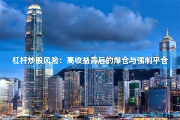 杠杆炒股风险：高收益背后的爆仓与强制平仓
