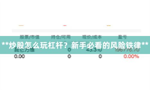 **炒股怎么玩杠杆？新手必看的风险铁律**