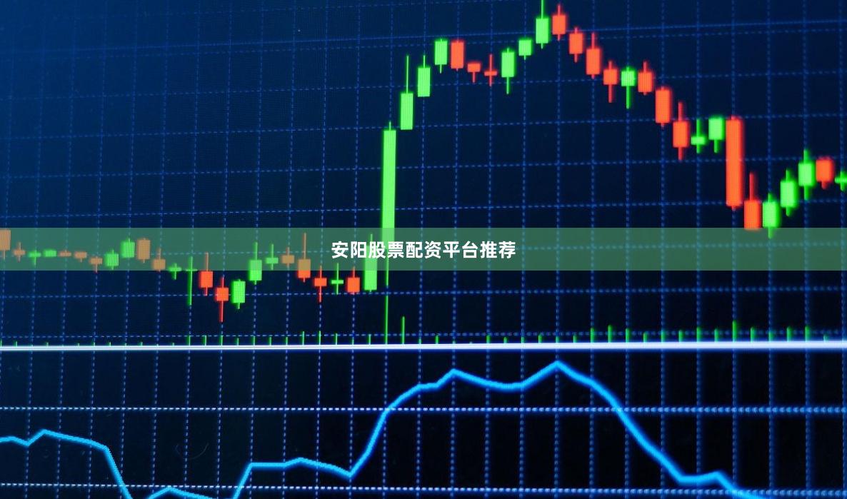 安阳股票配资平台推荐