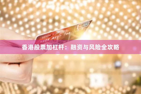香港股票加杠杆:融资与风险全攻略